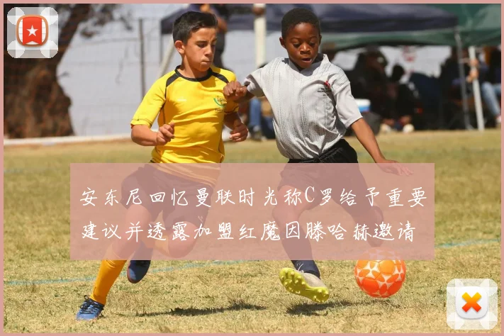 安东尼回忆曼联时光称C罗给予重要建议并透露加盟红魔因滕哈赫邀请