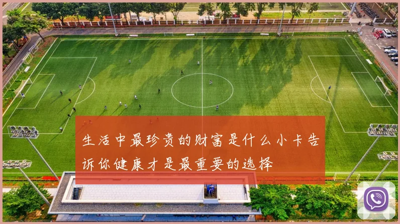 生活中最珍贵的财富是什么小卡告诉你健康才是最重要的选择