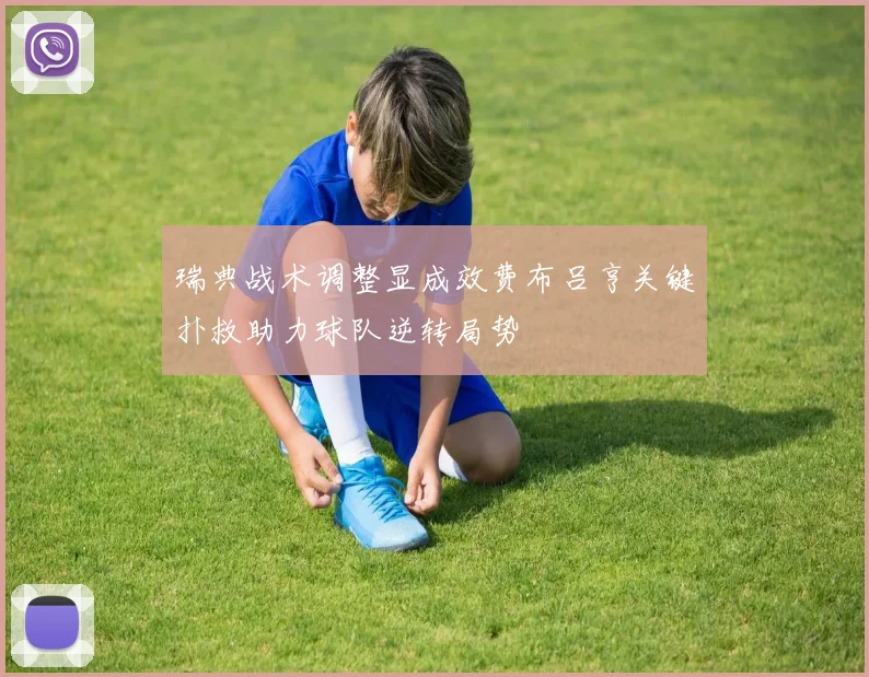 瑞典战术调整显成效费布吕亨关键扑救助力球队逆转局势
