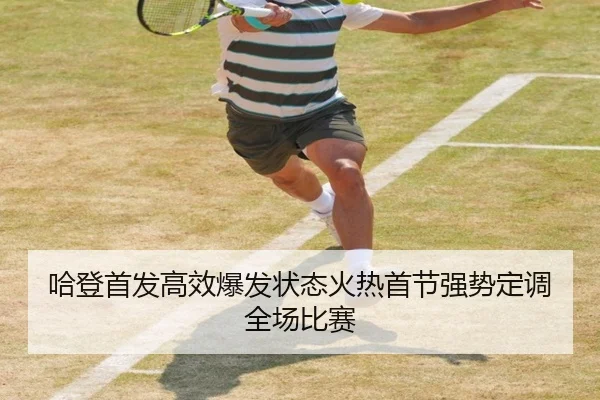 哈登首发高效爆发状态火热首节强势定调全场比赛